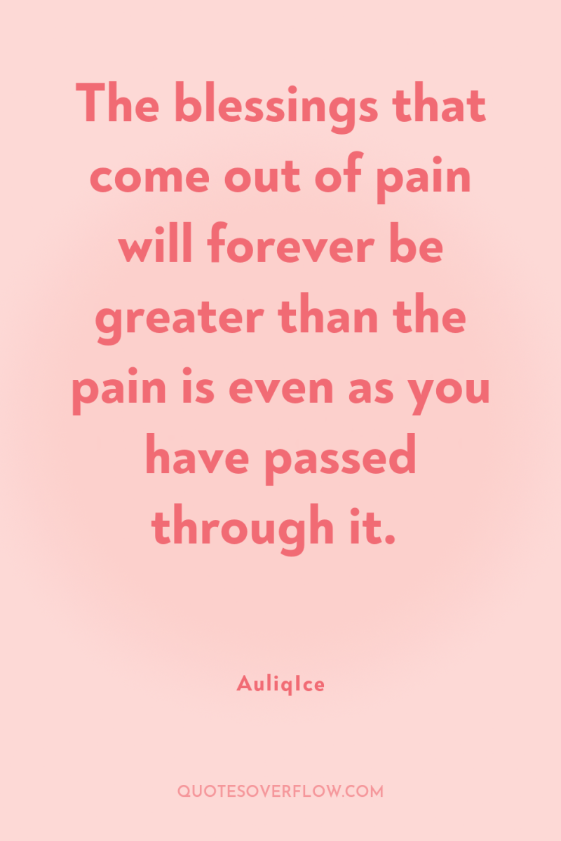 The blessings that come out of pain will forever be...