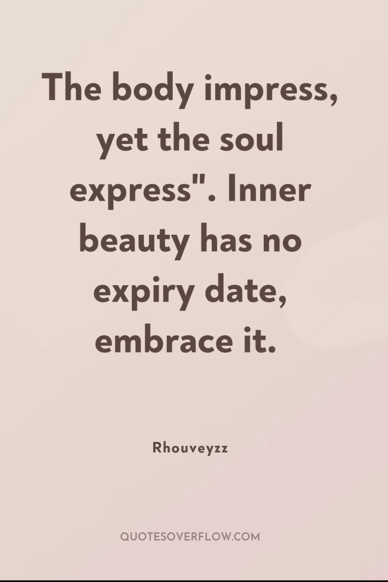 The body impress, yet the soul express