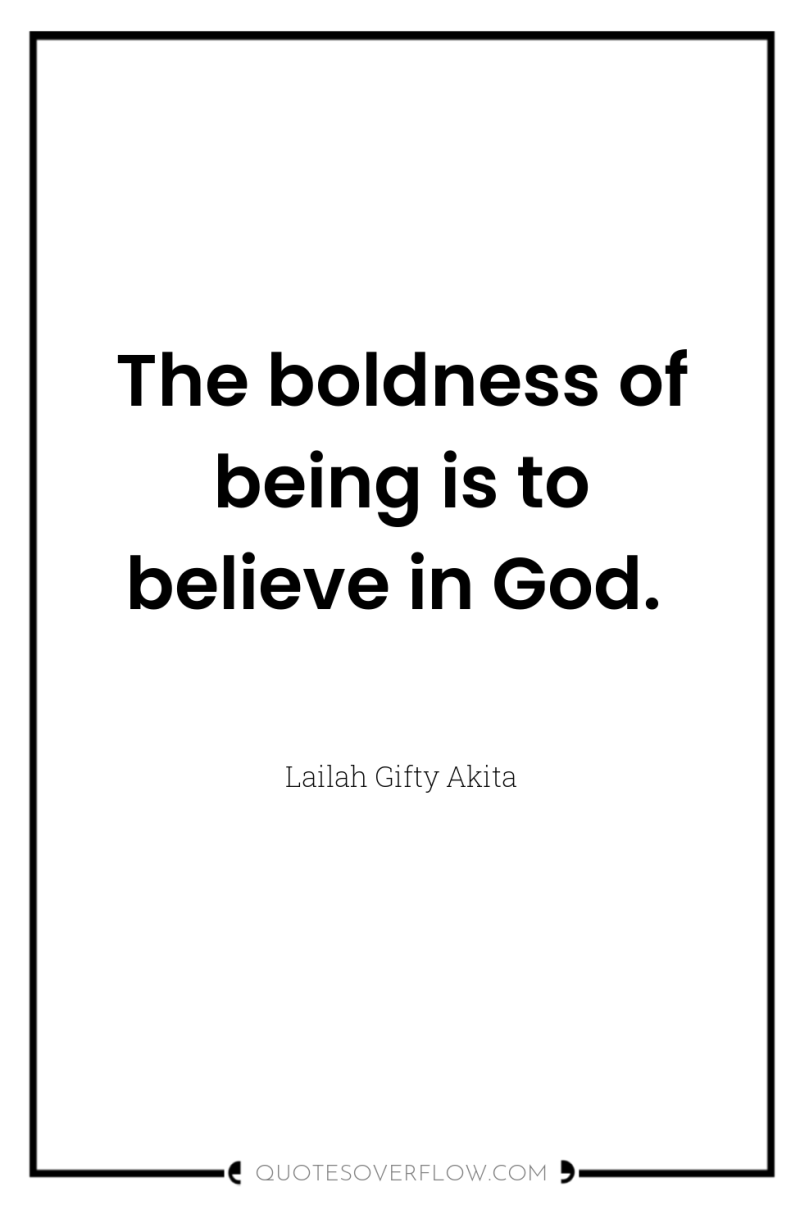 The boldness of being is to believe in God. 