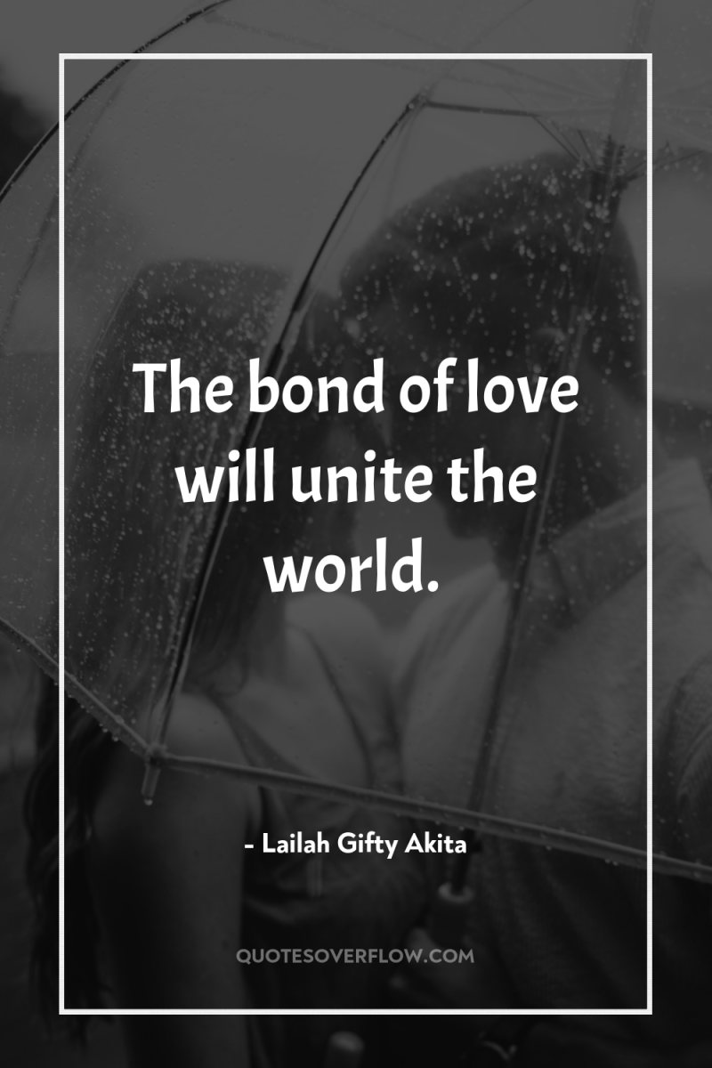 The bond of love will unite the world. 