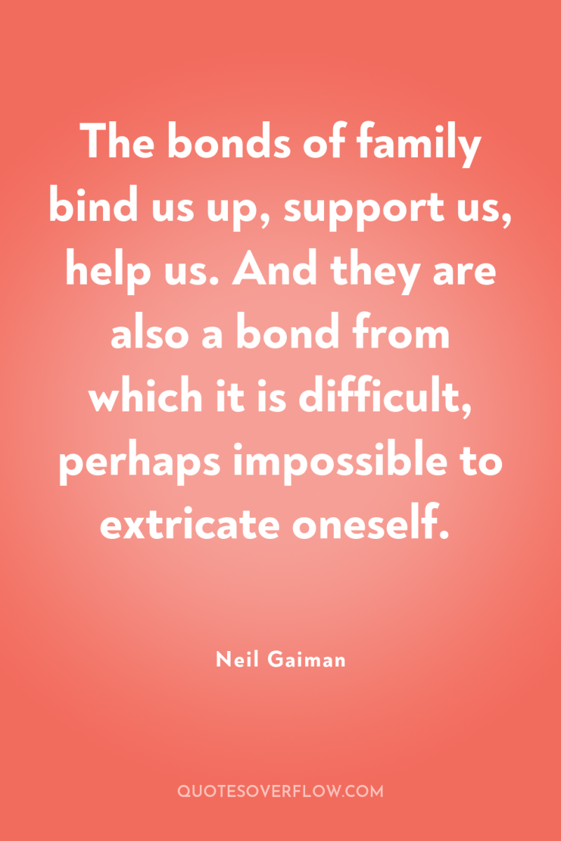 The bonds of family bind us up, support us, help...