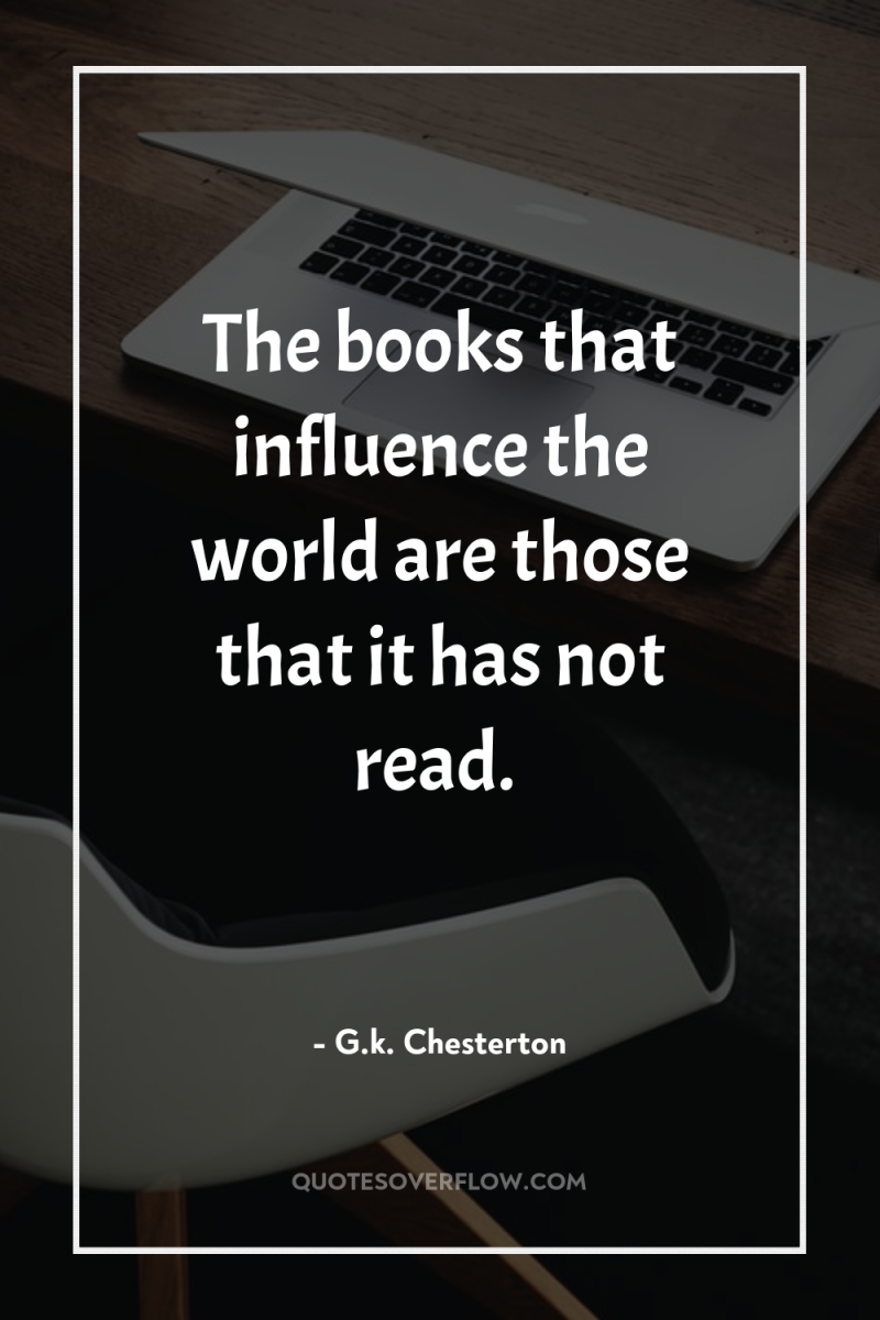 The books that influence the world are those that it...