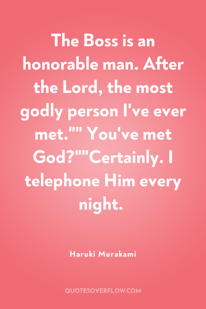 The Boss is an honorable man. After the Lord, the...