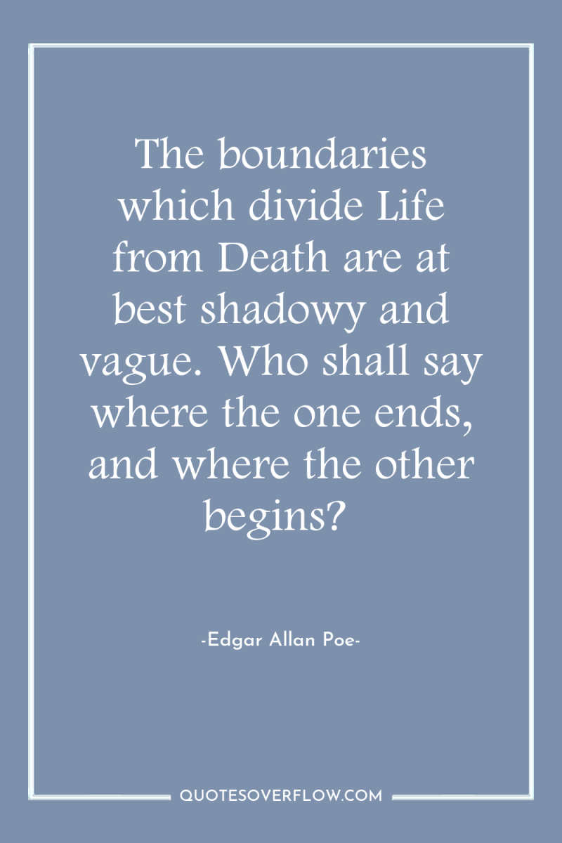 The boundaries which divide Life from Death are at best...