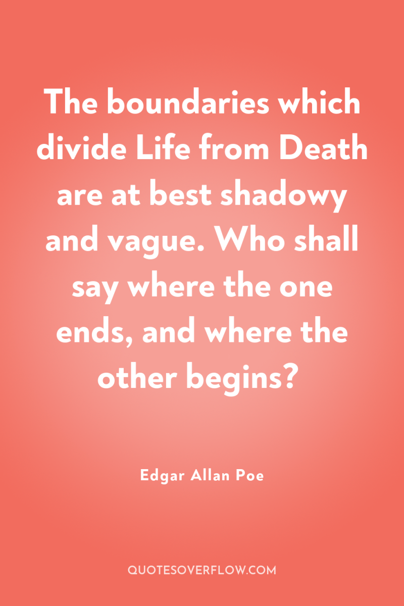 The boundaries which divide Life from Death are at best...