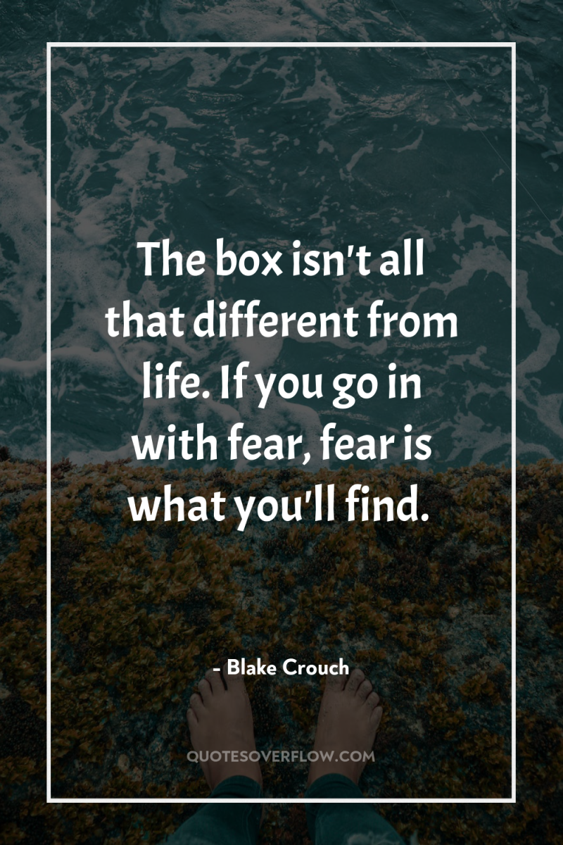 The box isn't all that different from life. If you...