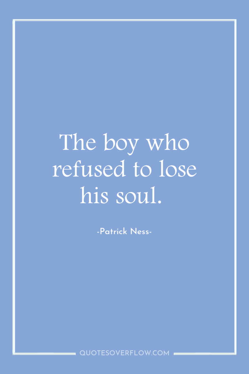 The boy who refused to lose his soul. 