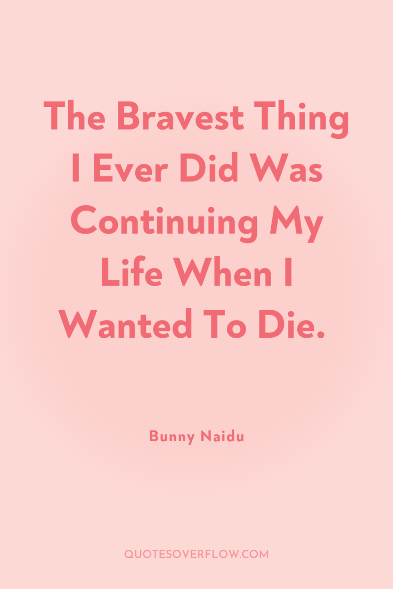 The Bravest Thing I Ever Did Was Continuing My Life...