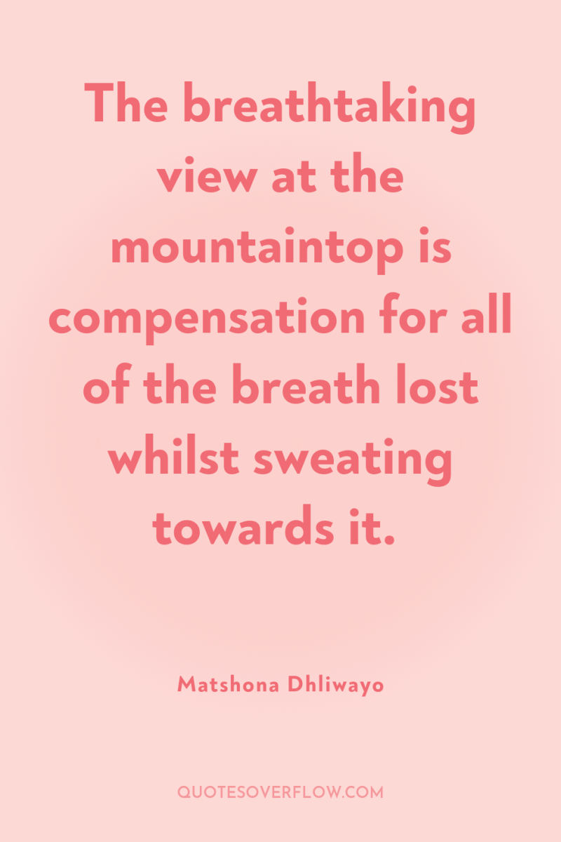 The breathtaking view at the mountaintop is compensation for all...