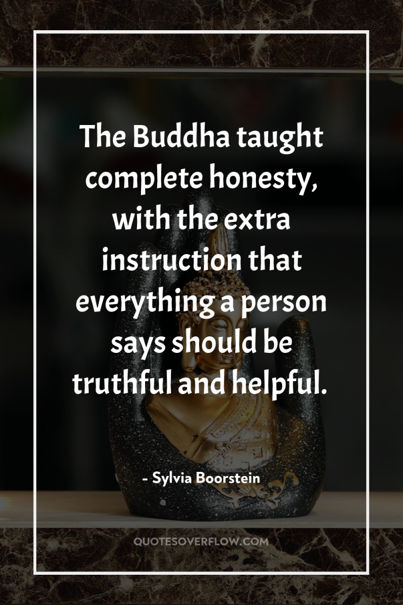 The Buddha taught complete honesty, with the extra instruction that...