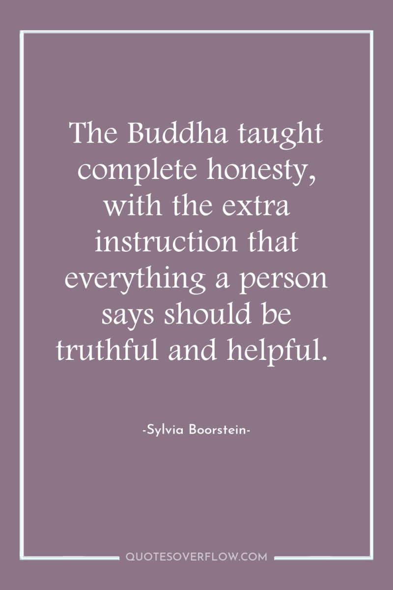 The Buddha taught complete honesty, with the extra instruction that...