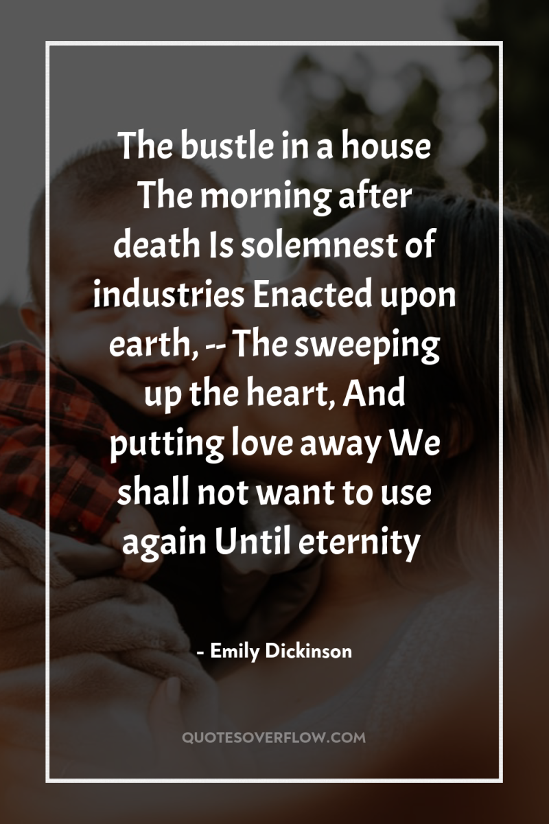 The bustle in a house The morning after death Is...