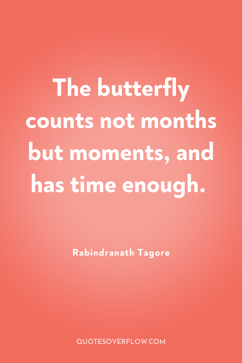 The butterfly counts not months but moments, and has time...