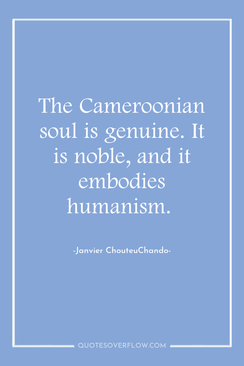 The Cameroonian soul is genuine. It is noble, and it...