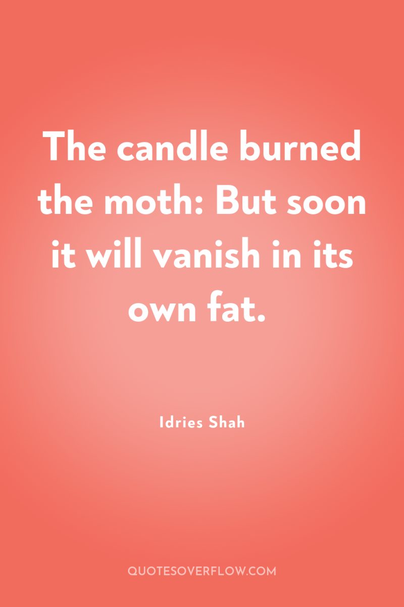 The candle burned the moth: But soon it will vanish...