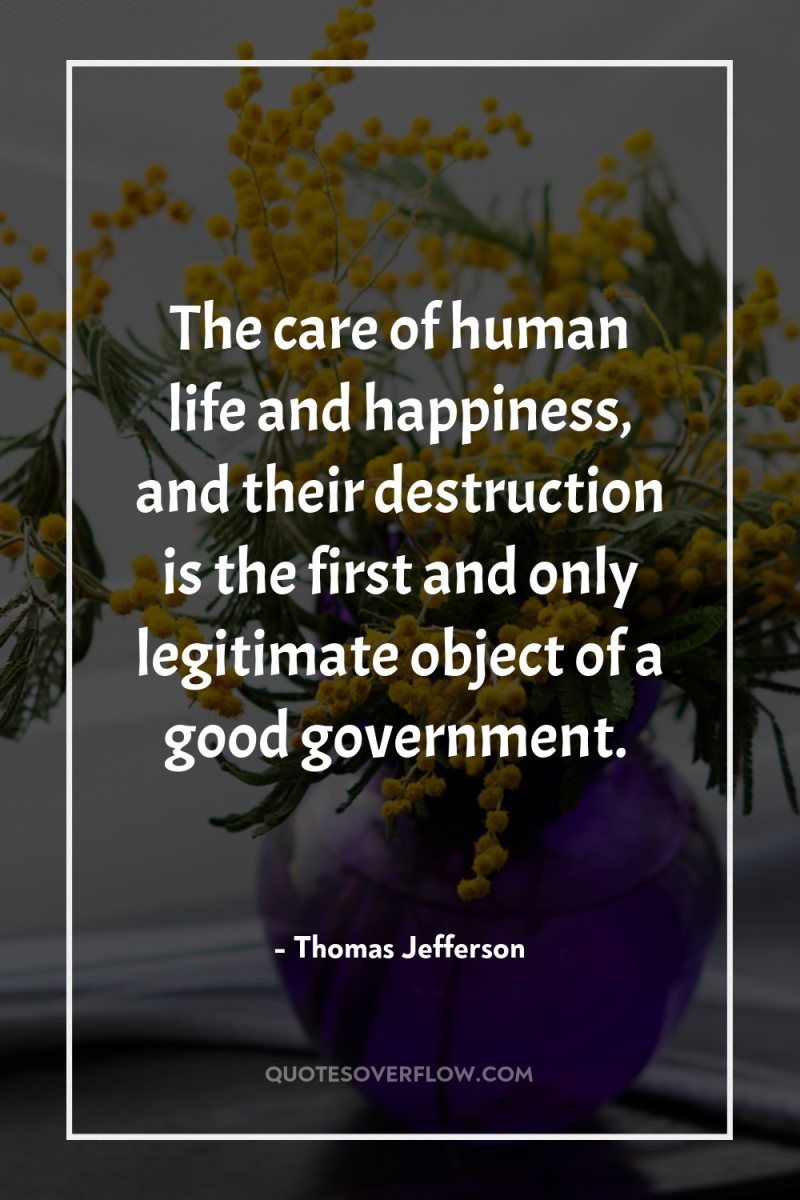 The care of human life and happiness, and their destruction...
