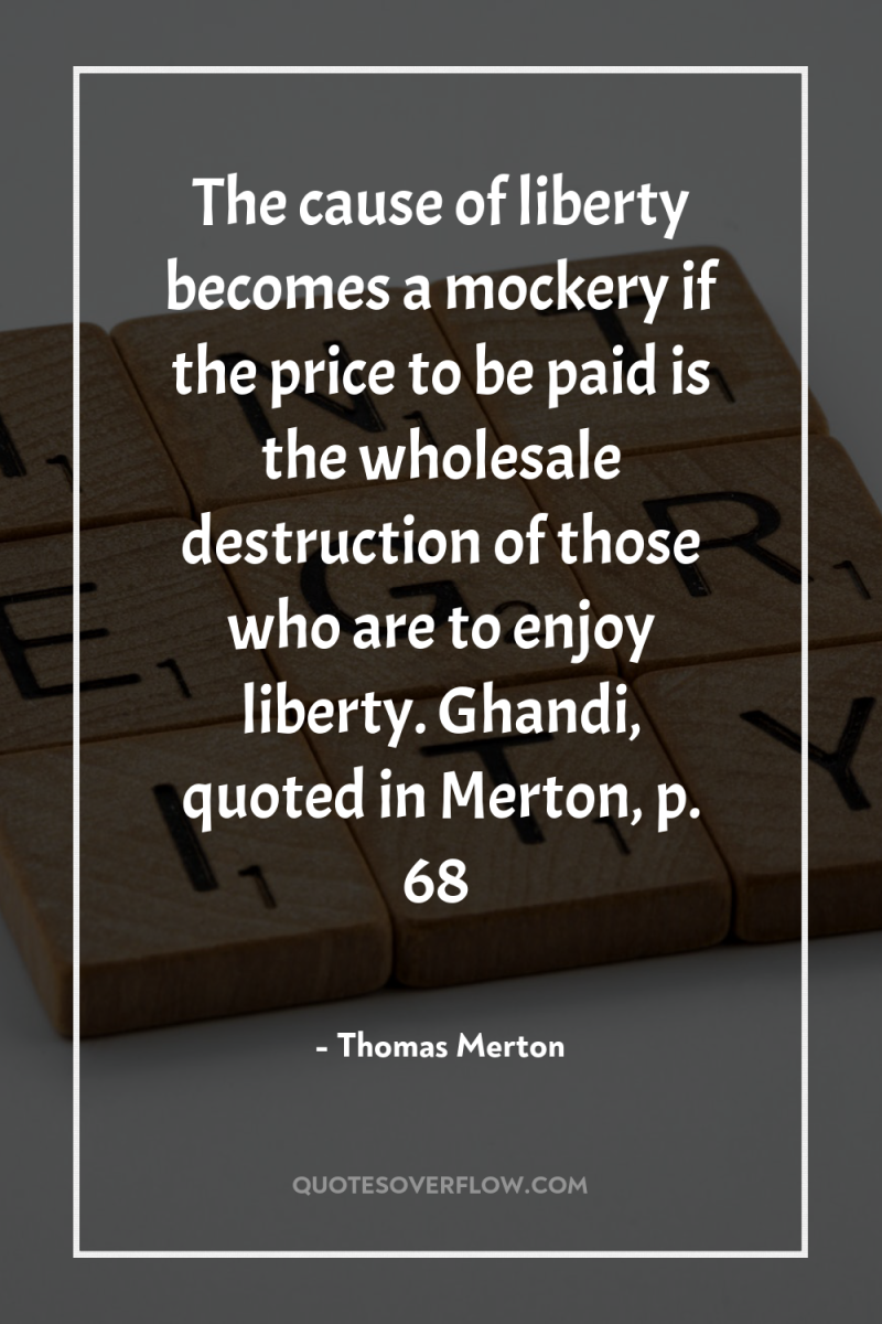 The cause of liberty becomes a mockery if the price...