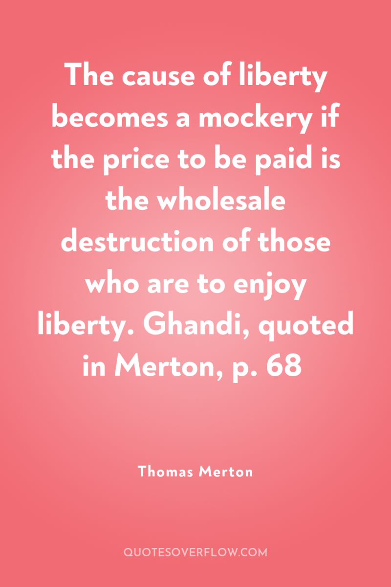 The cause of liberty becomes a mockery if the price...