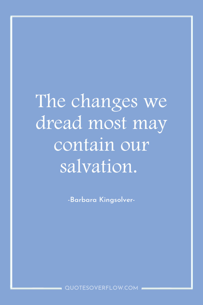 The changes we dread most may contain our salvation. 
