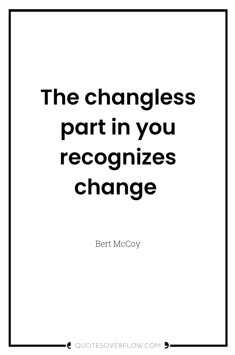 The changless part in you recognizes change 