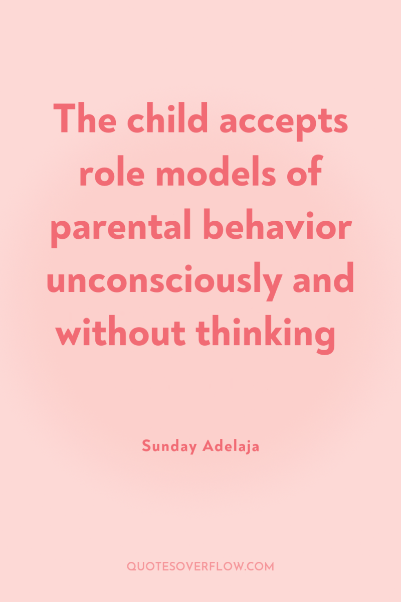 The child accepts role models of parental behavior unconsciously and...