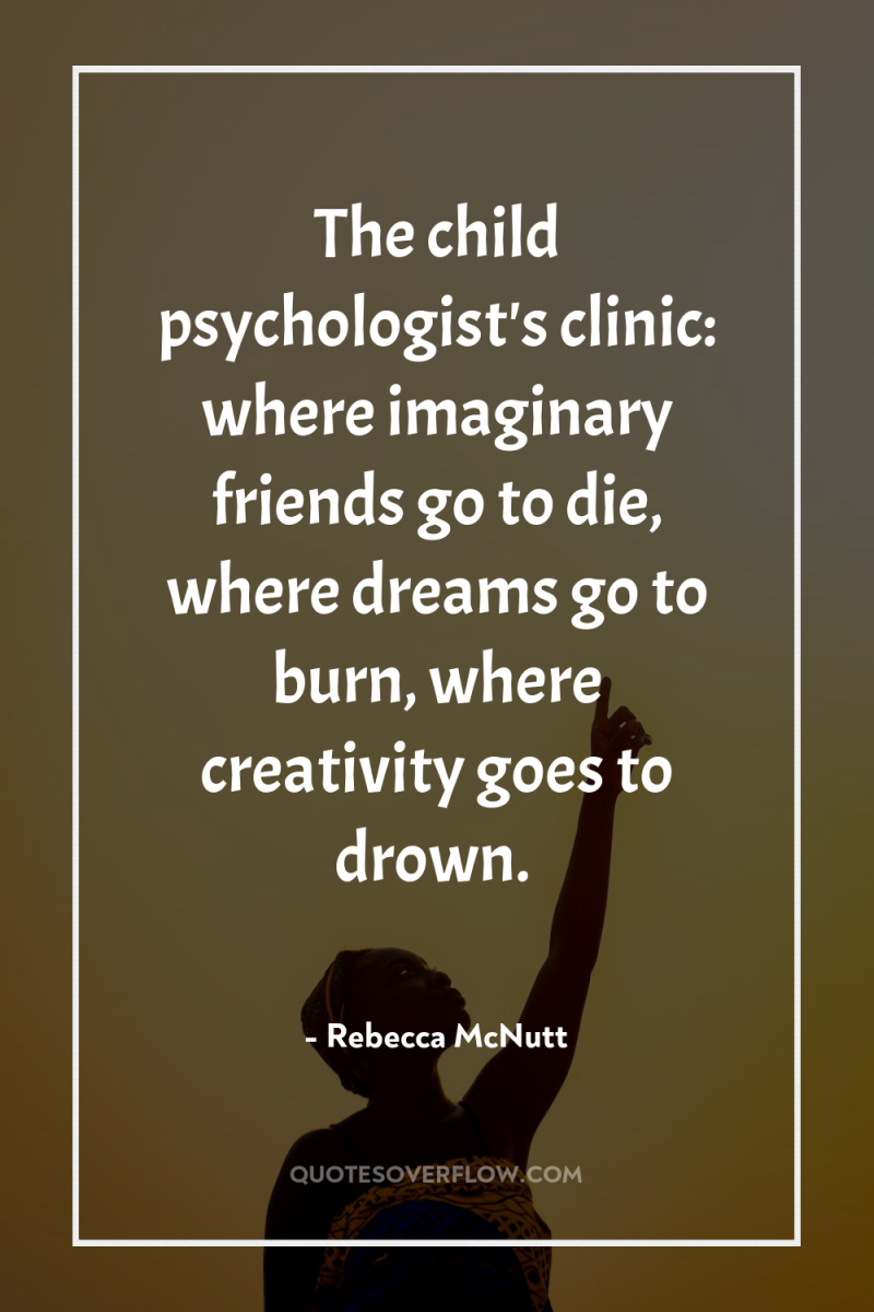The child psychologist's clinic: where imaginary friends go to die,...