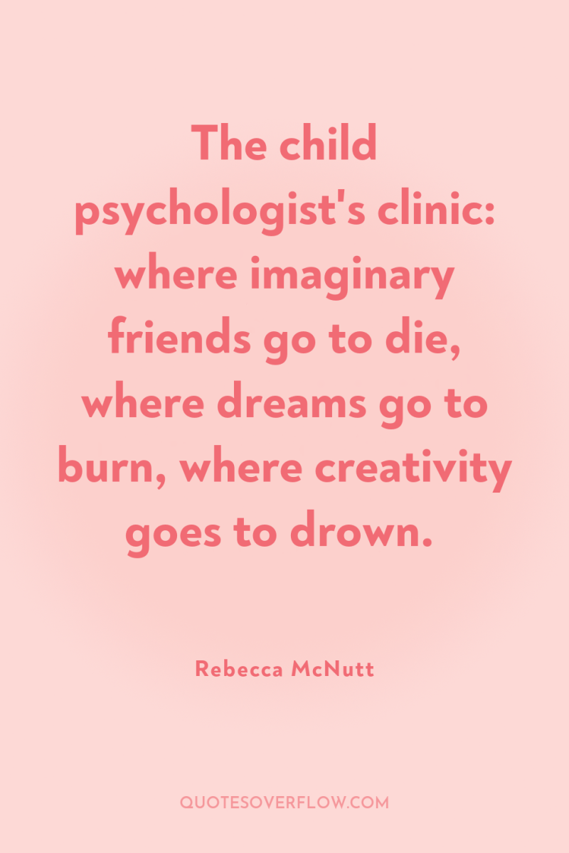 The child psychologist's clinic: where imaginary friends go to die,...