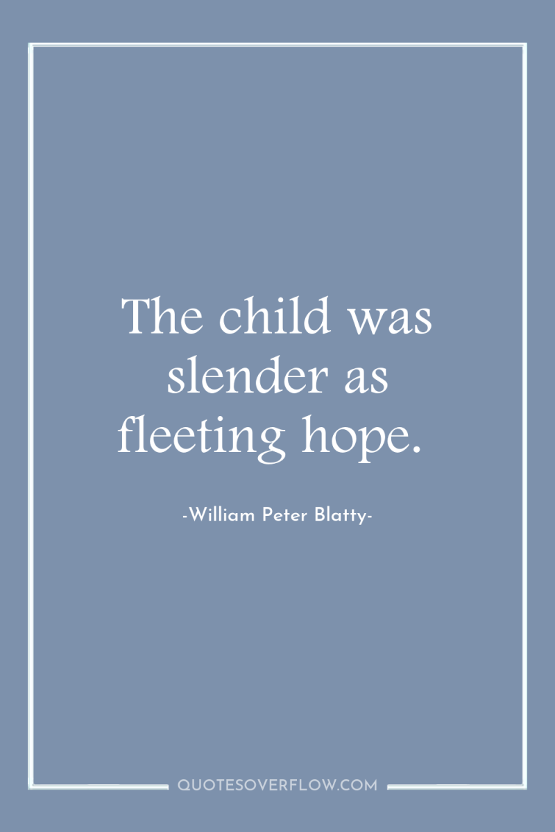 The child was slender as fleeting hope. 