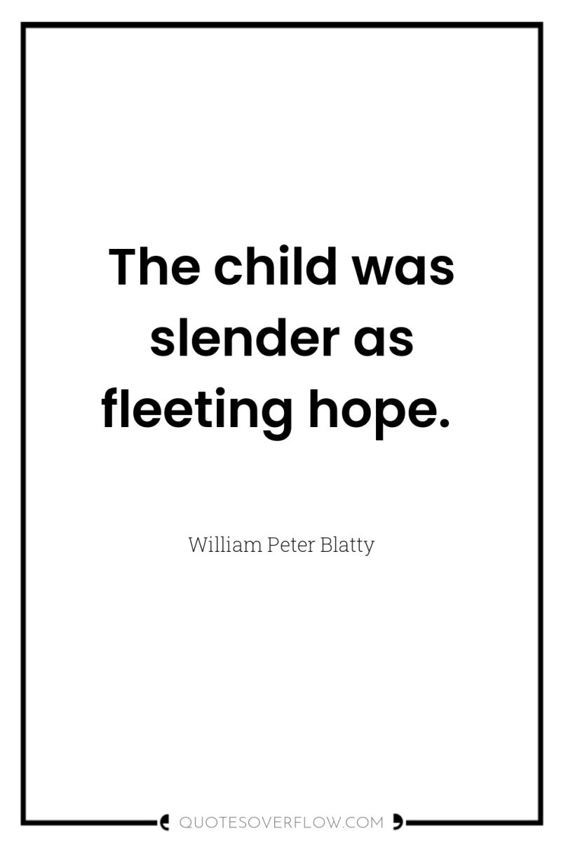 The child was slender as fleeting hope. 