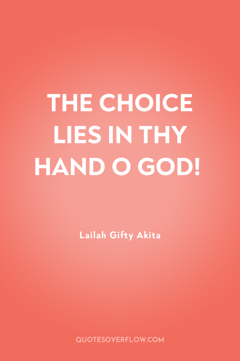 THE CHOICE LIES IN THY HAND O GOD! 