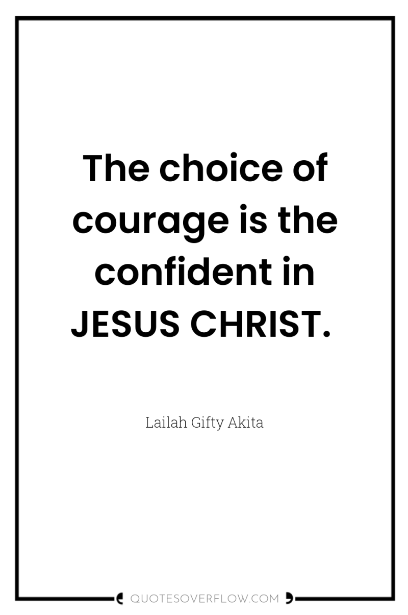 The choice of courage is the confident in JESUS CHRIST. 