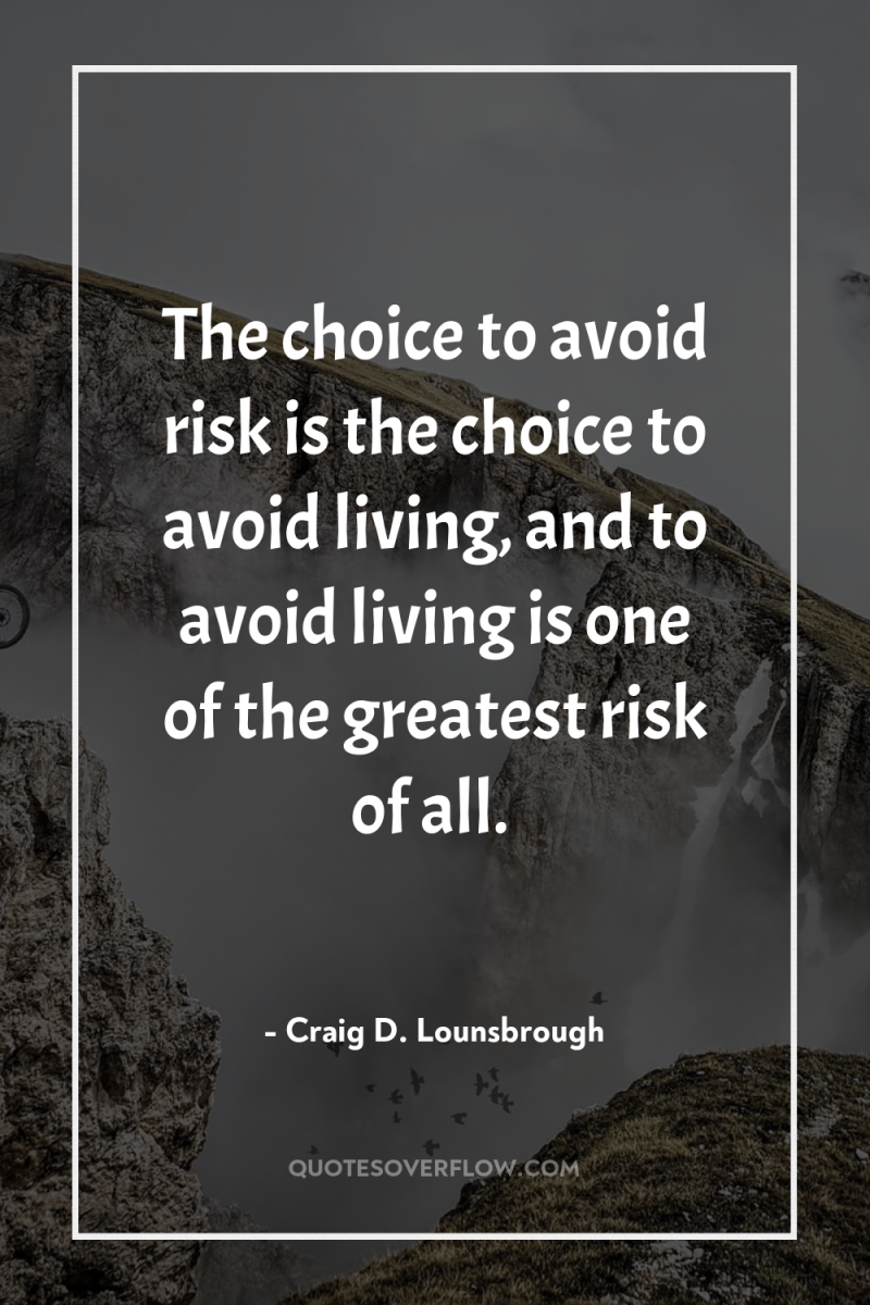 The choice to avoid risk is the choice to avoid...