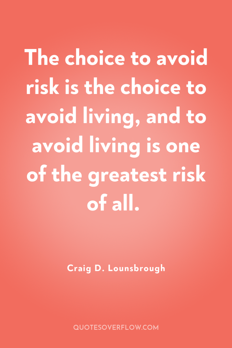 The choice to avoid risk is the choice to avoid...