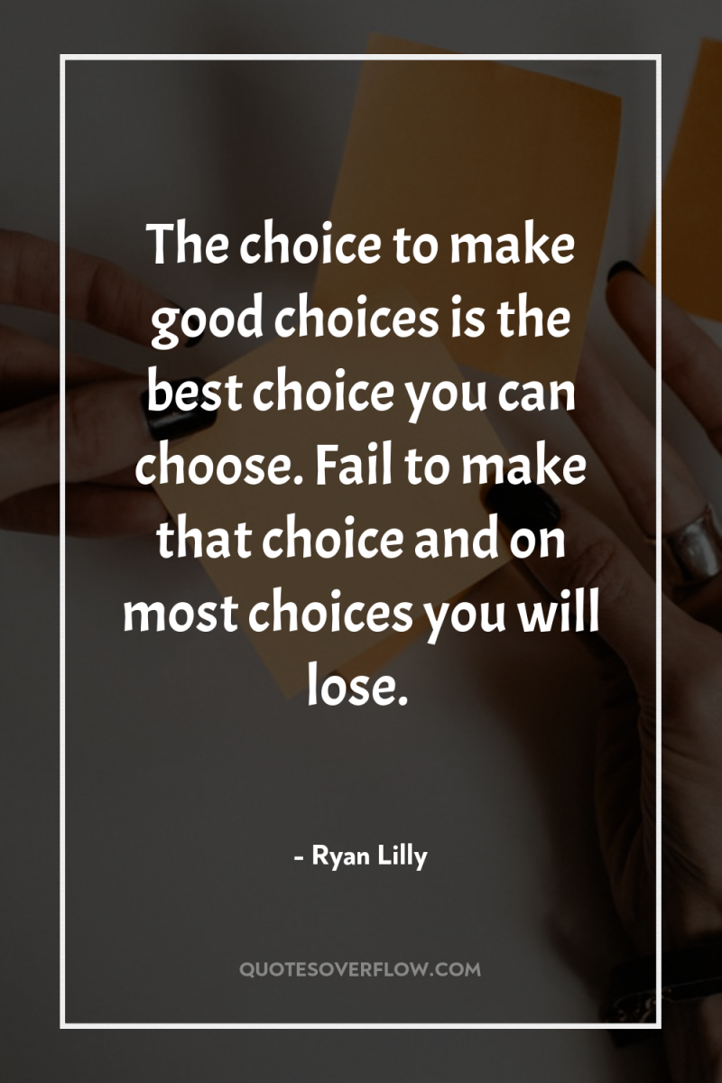 The choice to make good choices is the best choice...