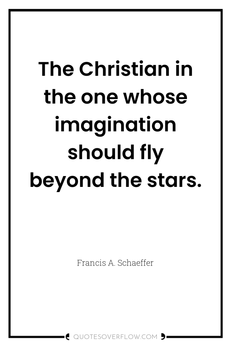 The Christian in the one whose imagination should fly beyond...