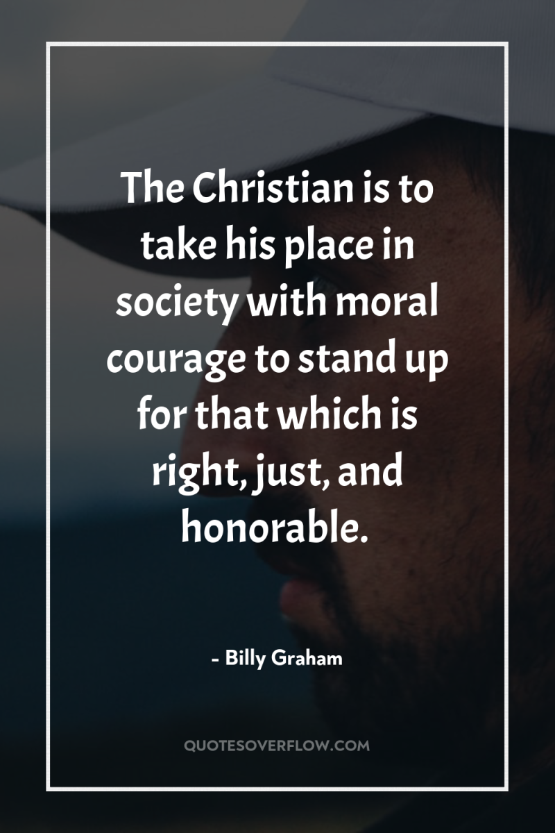 The Christian is to take his place in society with...