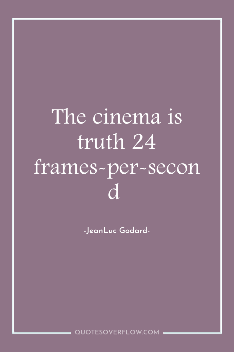The cinema is truth 24 frames-per-second 