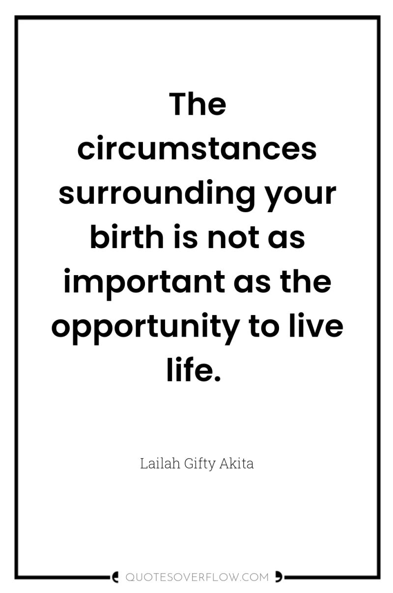 The circumstances surrounding your birth is not as important as...