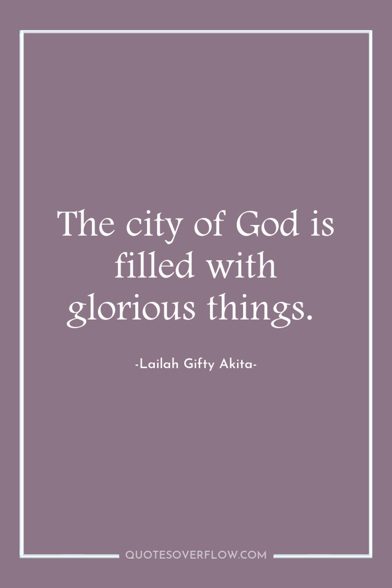 The city of God is filled with glorious things. 