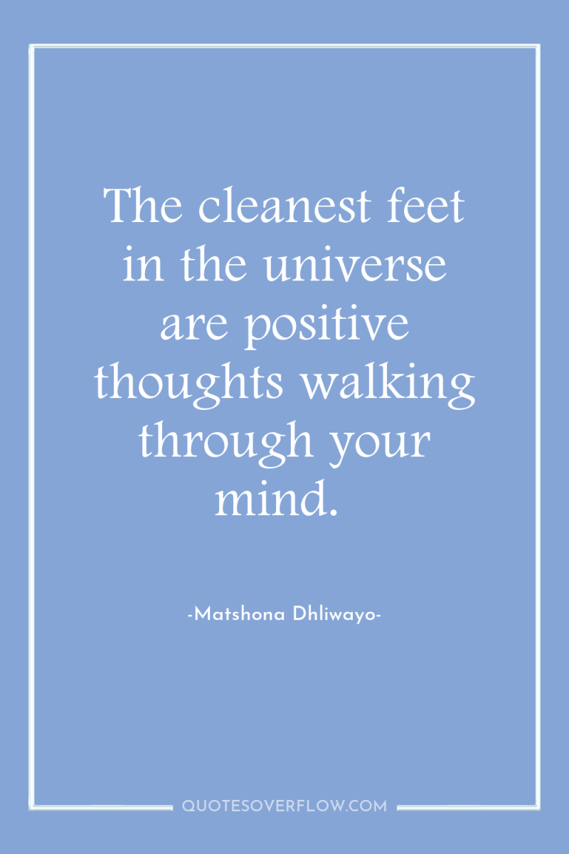 The cleanest feet in the universe are positive thoughts walking...