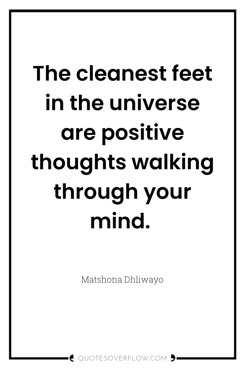 The cleanest feet in the universe are positive thoughts walking...