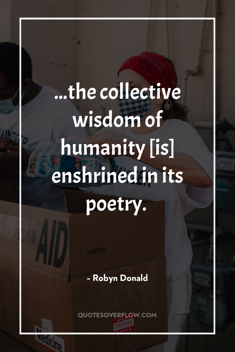 ...the collective wisdom of humanity [is] enshrined in its poetry. 