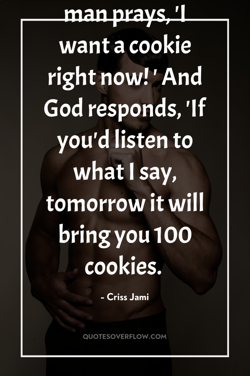 The common man prays, 'I want a cookie right now!...