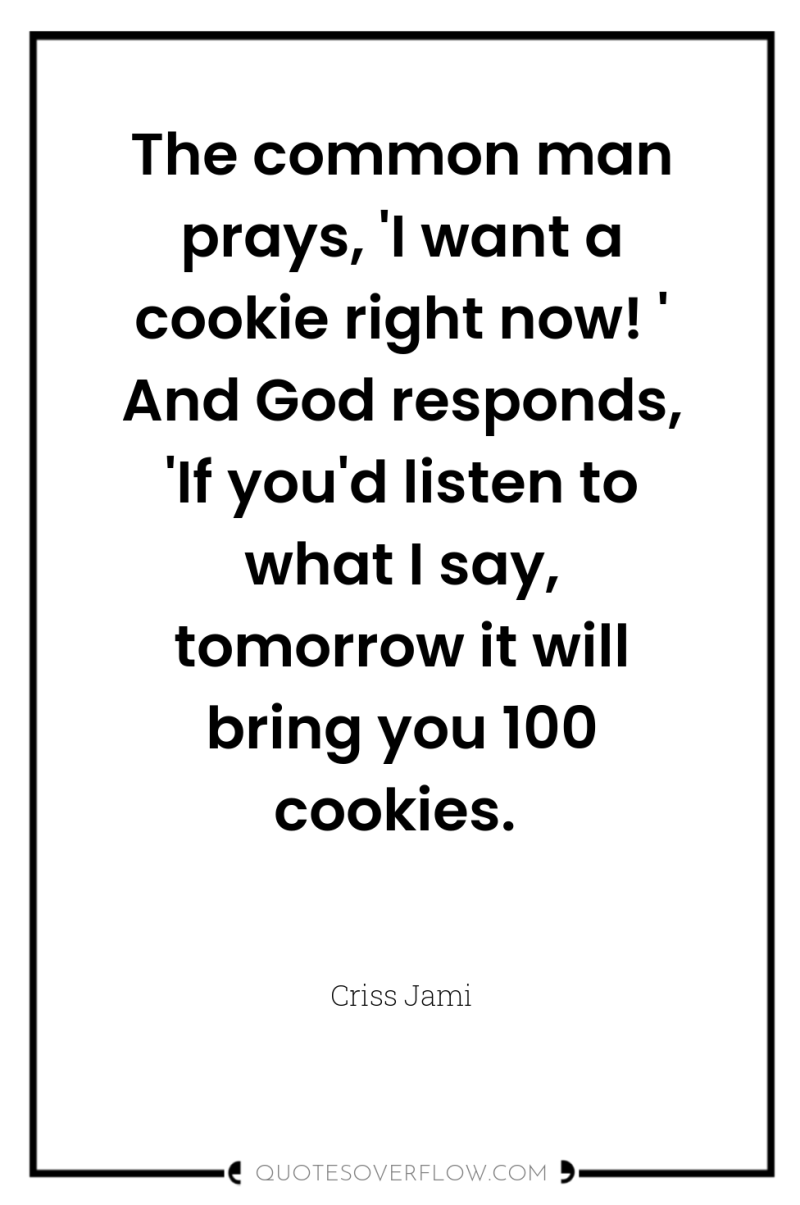 The common man prays, 'I want a cookie right now!...
