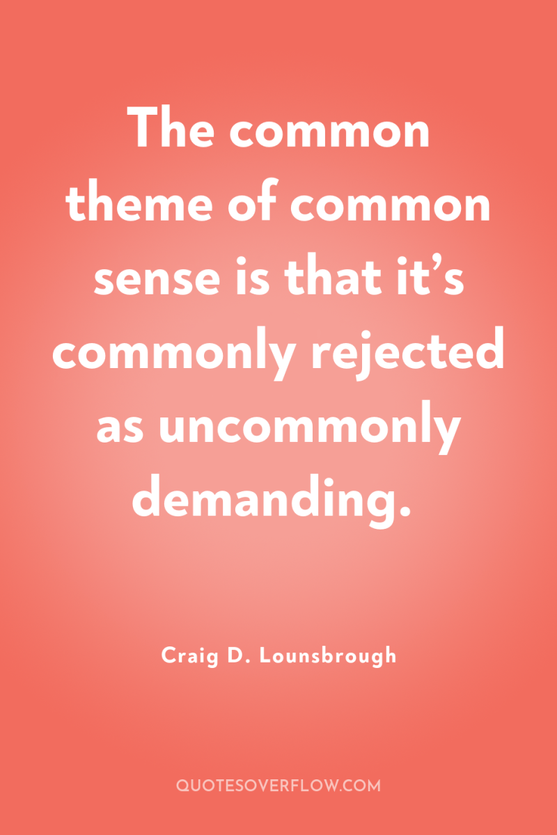 The common theme of common sense is that it’s commonly...