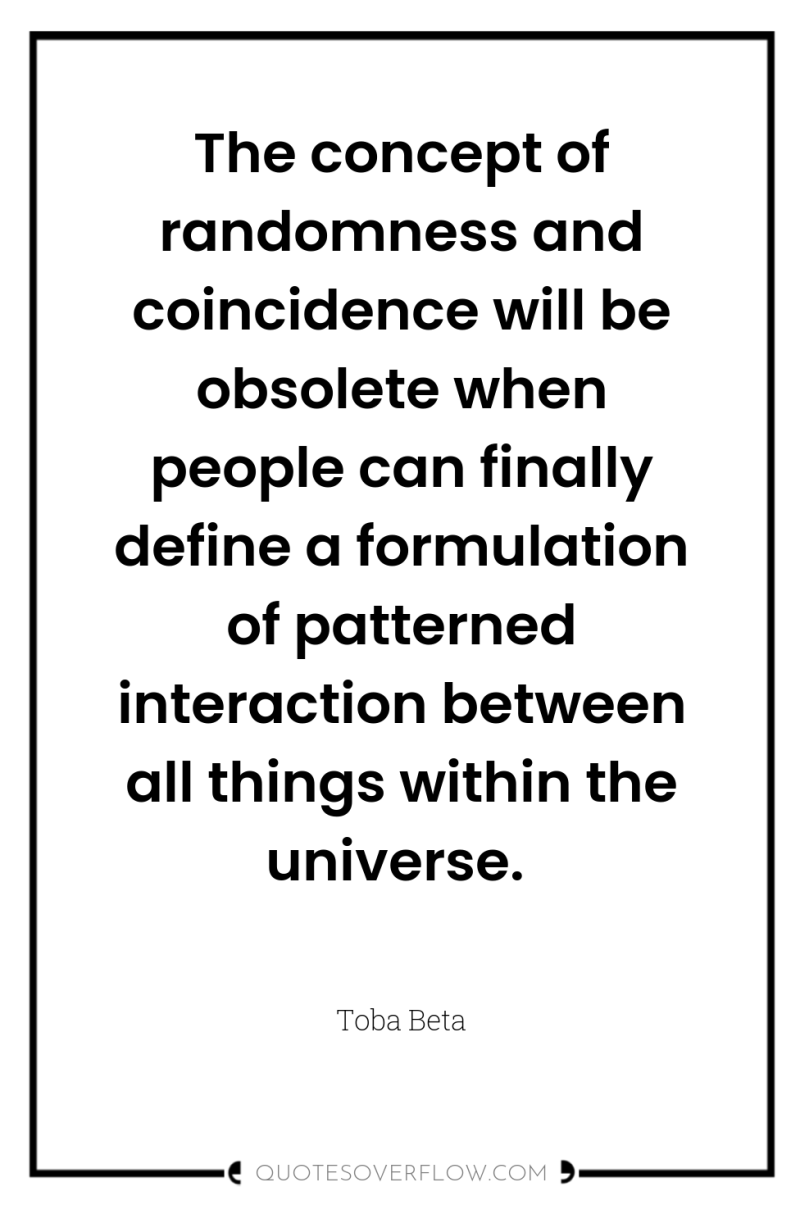 The concept of randomness and coincidence will be obsolete when...
