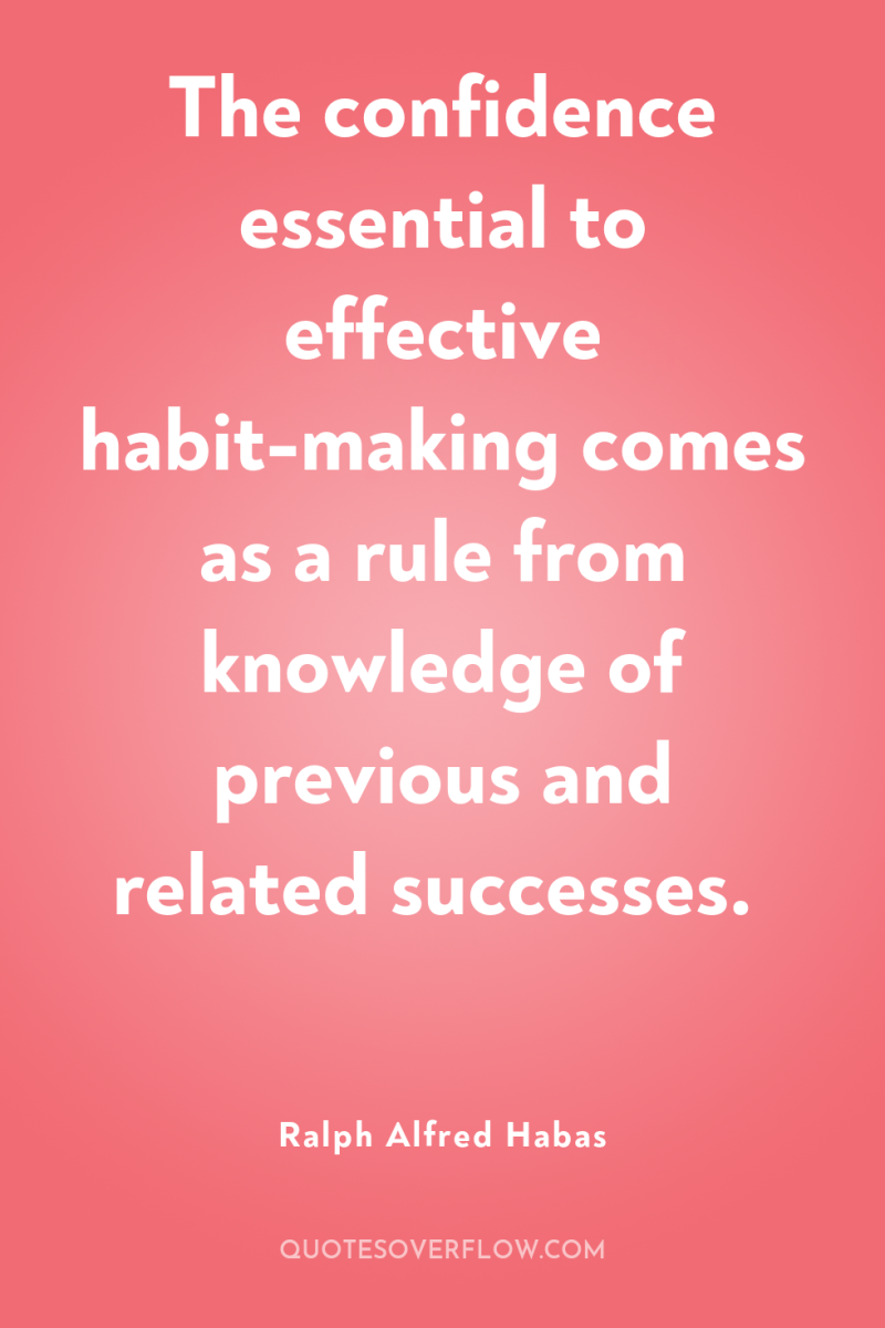 The confidence essential to effective habit-making comes as a rule...