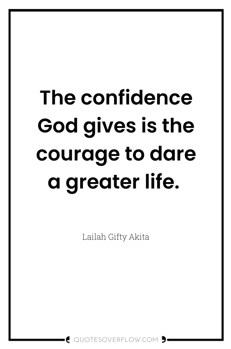 The confidence God gives is the courage to dare a...