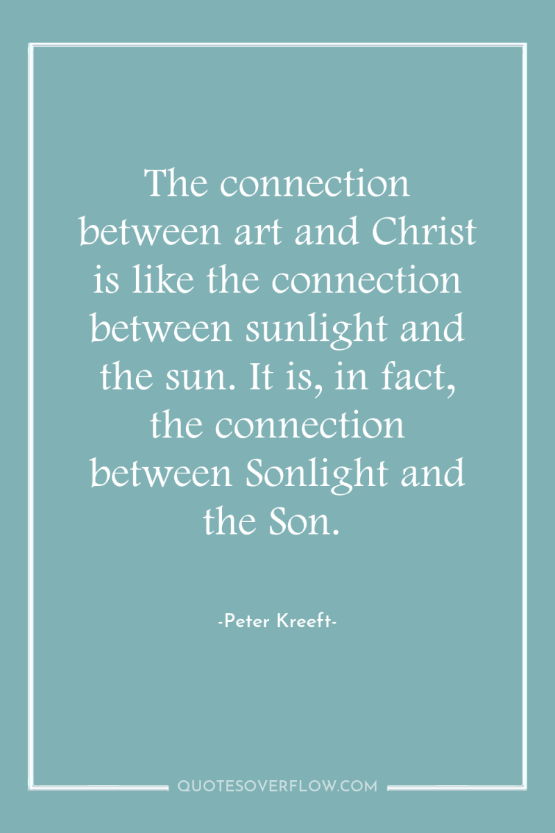 The connection between art and Christ is like the connection...