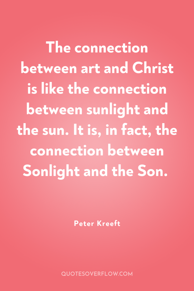 The connection between art and Christ is like the connection...